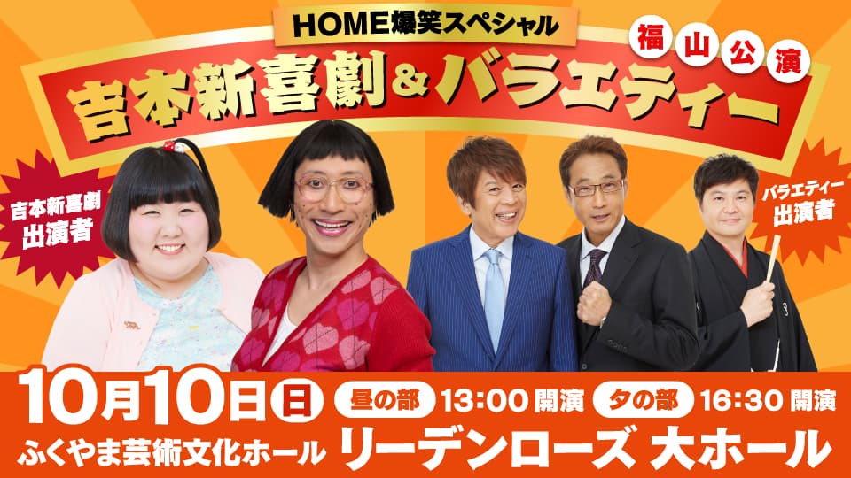 【8/7(土) 12:00～先行WEB予約開始！】ＨＯＭＥ爆笑スペシャル　吉本新喜劇＆バラエティー福山公演