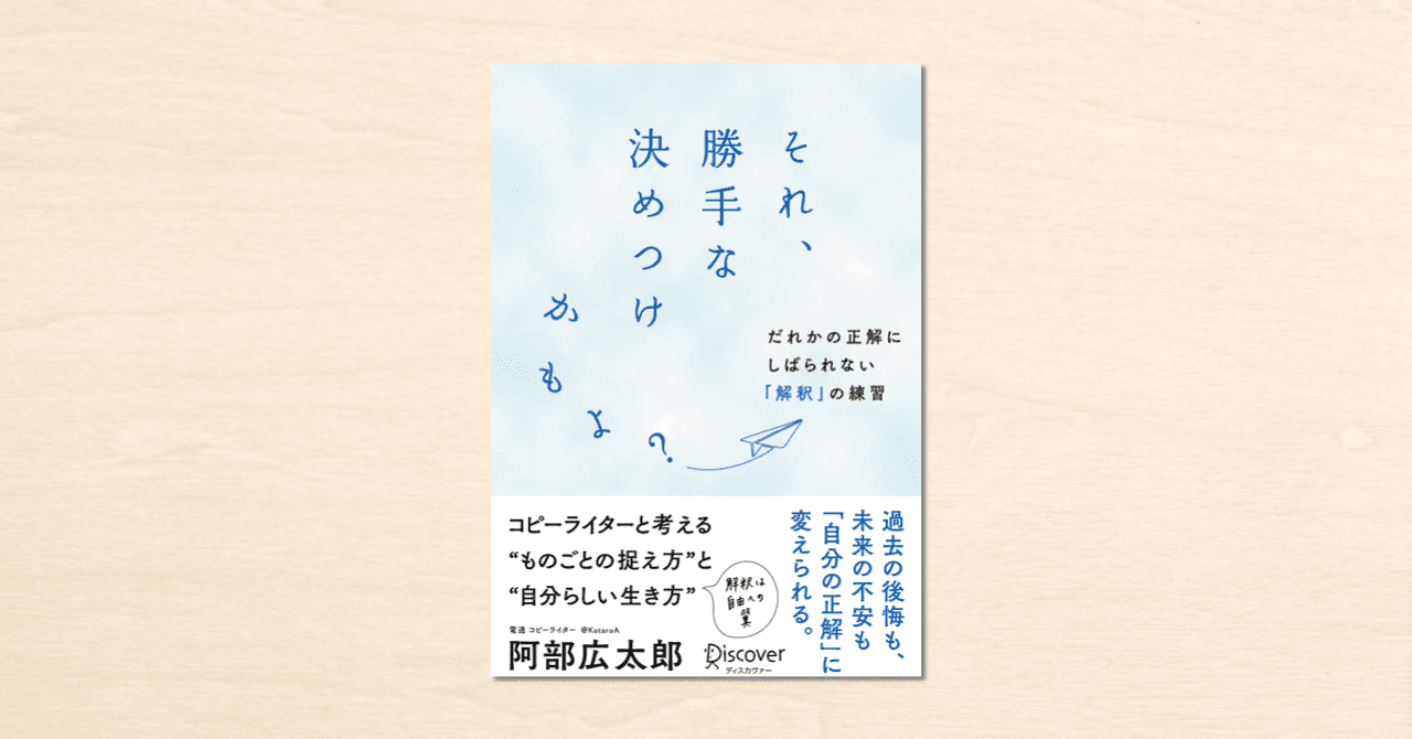 コピーライター・阿部広太郎さんのnoteが書籍化！『それ、勝手な決めつけかもよ? だれかの正解にしばられない「解釈」の練習』がディスカヴァー・トゥエンティワンから5月28日に発売