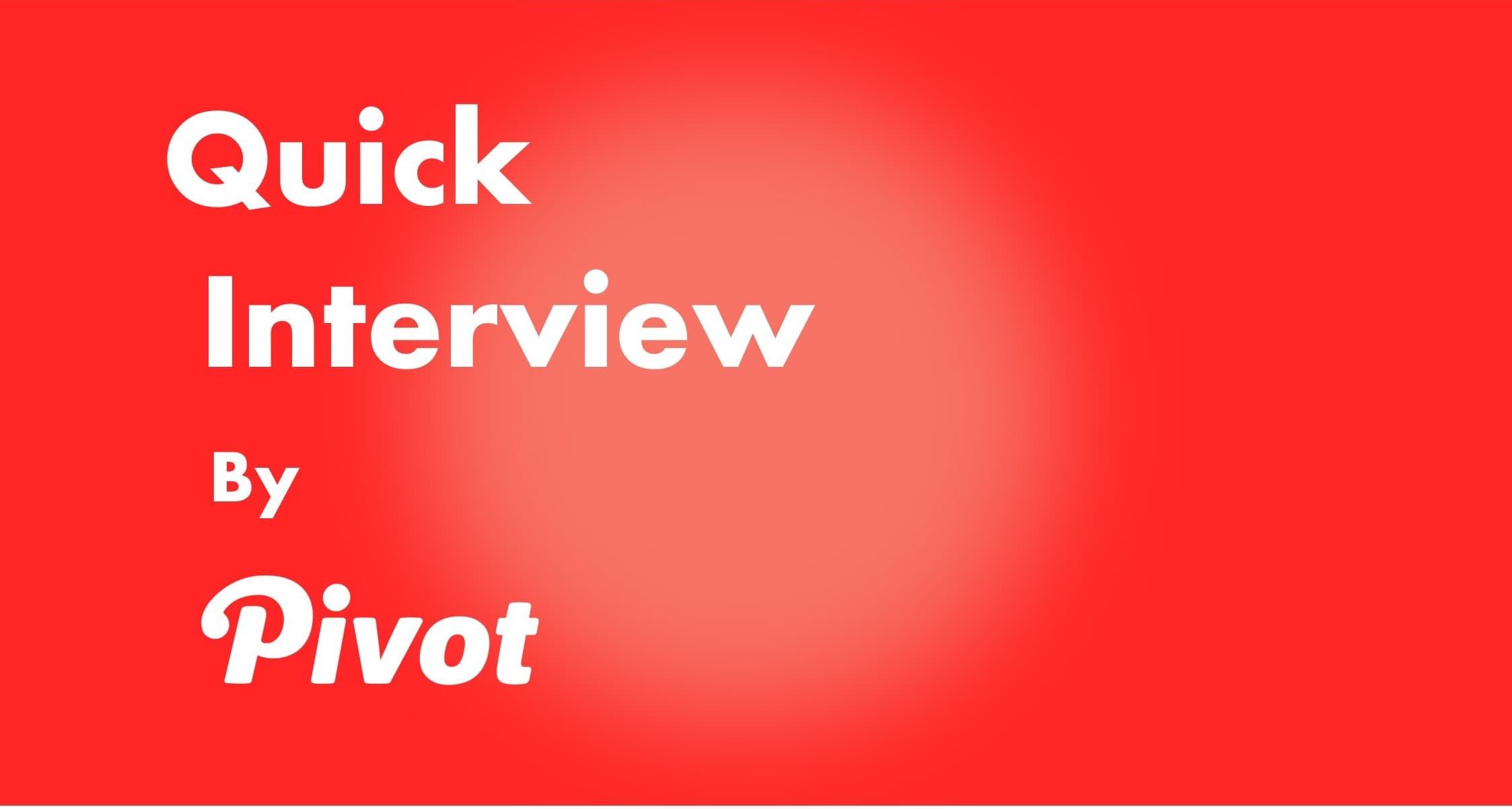 スピーディーに深い顧客理解を実現するオンラインインタビュー＆定性調査パッケージ 「Quick Interview by PIVOT」サービスを開始！