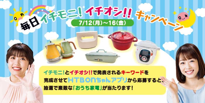 HTB北海道テレビ「毎日イチモニ！イチオシ‼キャンペーン」7月12日(月)～16日(金)実施！