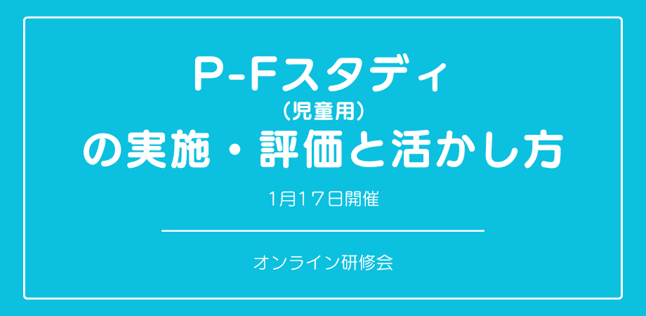 オンラインセミナー『P-Fスタディ（児童用）の実施・評価と活かし方』を開催します