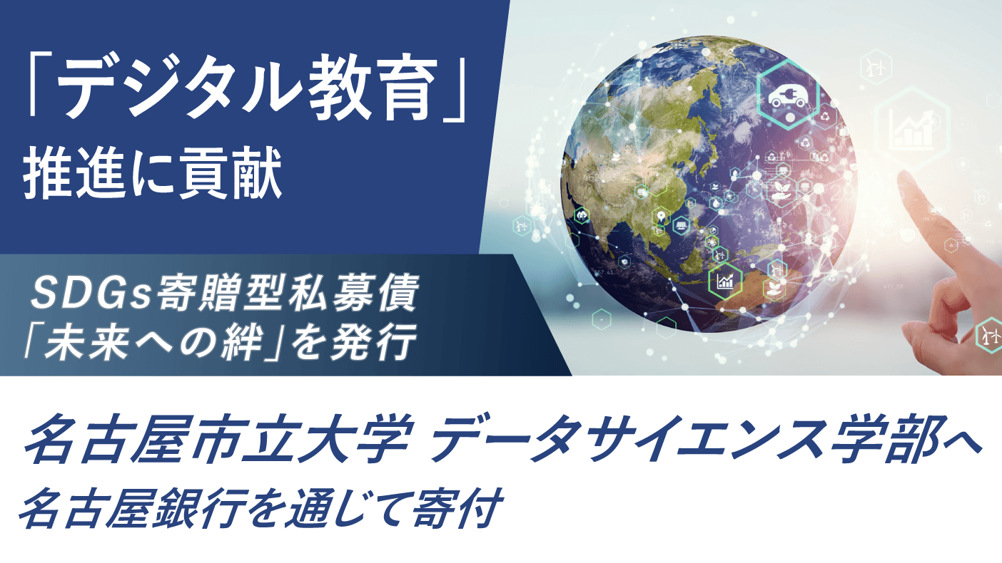 「デジタル教育」推進に貢献　名古屋市立大学 データサイエンス学部へ 名古屋銀行を通じて寄付　SDGs寄贈型私募債 「未来への絆」を発行