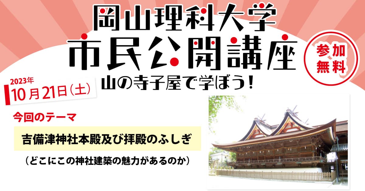 【岡山理科大学市民公開講座】吉備津神社本殿及び拝殿のふしぎ（どこにこの神社建築の魅力があるのか）｜日時：2023年10月21日（土）13:30～15:00 開催！参加無料