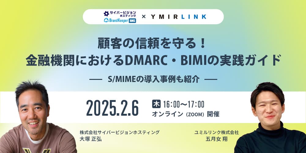 顧客の信頼を守る！金融機関におけるDMARC・BIMIの実践ガイド ～S/MIMEの導入事例も紹介～ 【2/6開催】