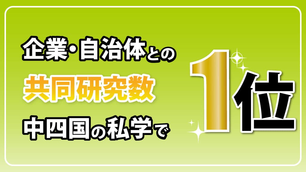 【岡山理科大学】企業・自治体との共同研究数 中四国の私学で１位！