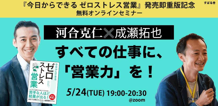 『今日からできる ゼロストレス営業』発売即重版記念 河合克仁×成瀬拓也 【無料オンライントークライブ】 すべての仕事に「営業力」を！5月24日（火）19時より開催！