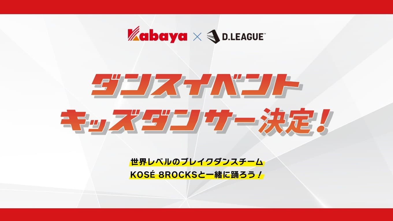 カバヤ食品×D.LEAGUE「子どもへの夢の感動体験」企画！ Kabaya presents D.LEAGUE ダンスイベント開催のお知らせ