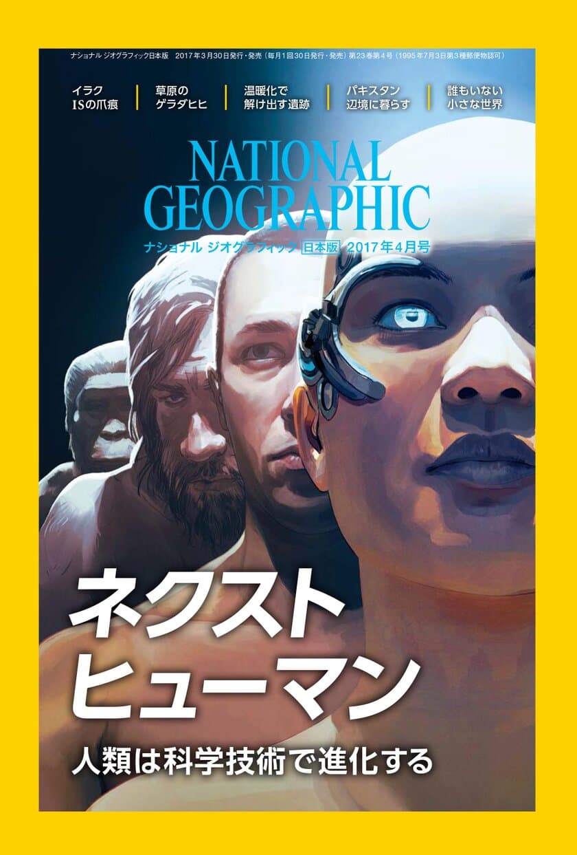 ナショナル ジオグラフィック日本版
2017年4月号
3月30日（木）発売!