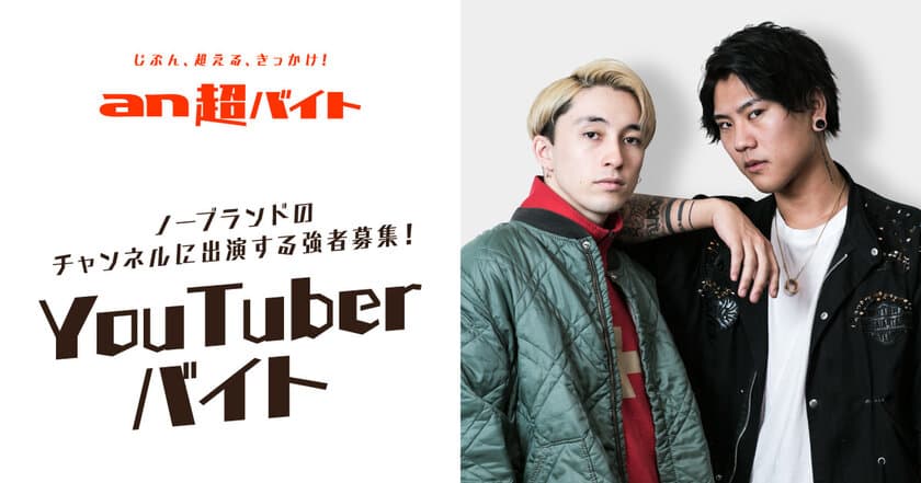 人気YouTuber『ノーブランド』のチャンネルを
盛り上げる強者募集！
「an超バイト」YouTuberと黒子バイト　
日給5万円＋交通費全国全額支給＋サイン入りTシャツ