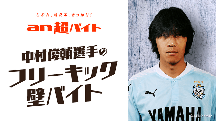 中村俊輔選手(ジュビロ磐田所属)の
“フリーキックの壁”バイト募集！
日給5万円＋中村俊輔選手サイン入りスパイク＋
インセンティブ＋交通費全額支給
「an超バイト」 × 「サッカーキング」