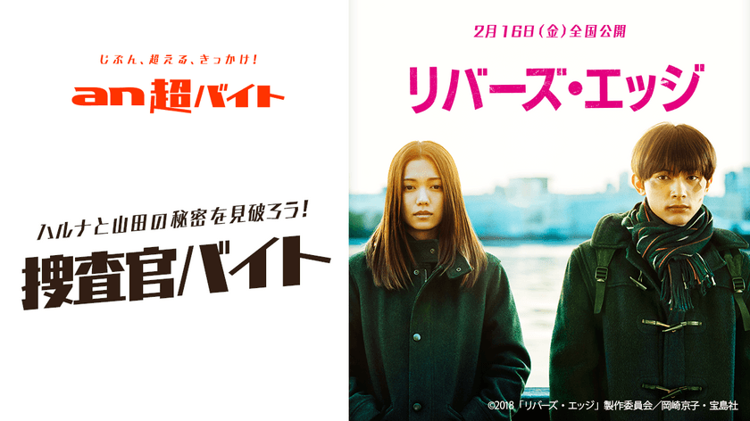 ハルナ(二階堂ふみ)と山田(吉沢亮)の秘密を見破ろう！
捜査官バイト募集！
「an超バイト」×映画『リバーズ・エッジ』