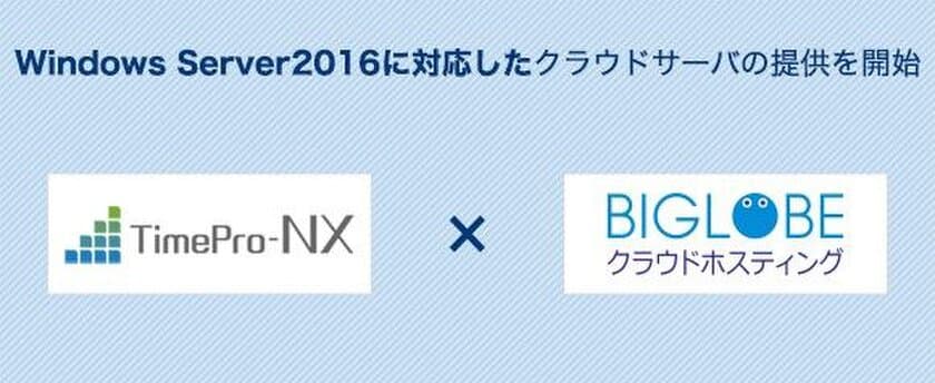 BIGLOBEクラウドホスティング、
「業務サーバパック for TimePro-NX SA5」の提供を開始
～アマノの人事労務管理システム向けサーバパックが
Windows Server 2016に対応～