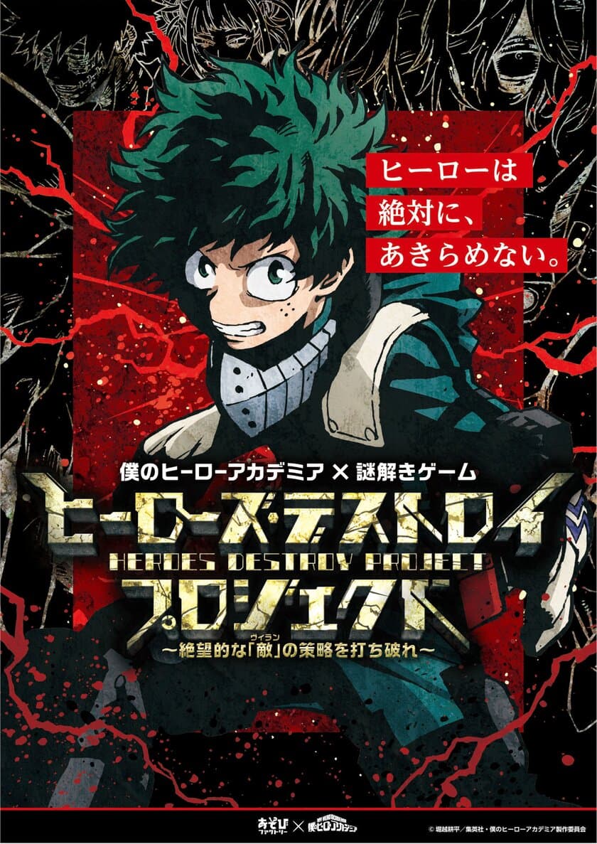 ヒーローを救うのはキミだ！
TVアニメ「僕のヒーローアカデミア」謎解きゲーム第2弾
「ヒーローズ・デストロイ・プロジェクト」
8月より東京・大阪にて開催！！