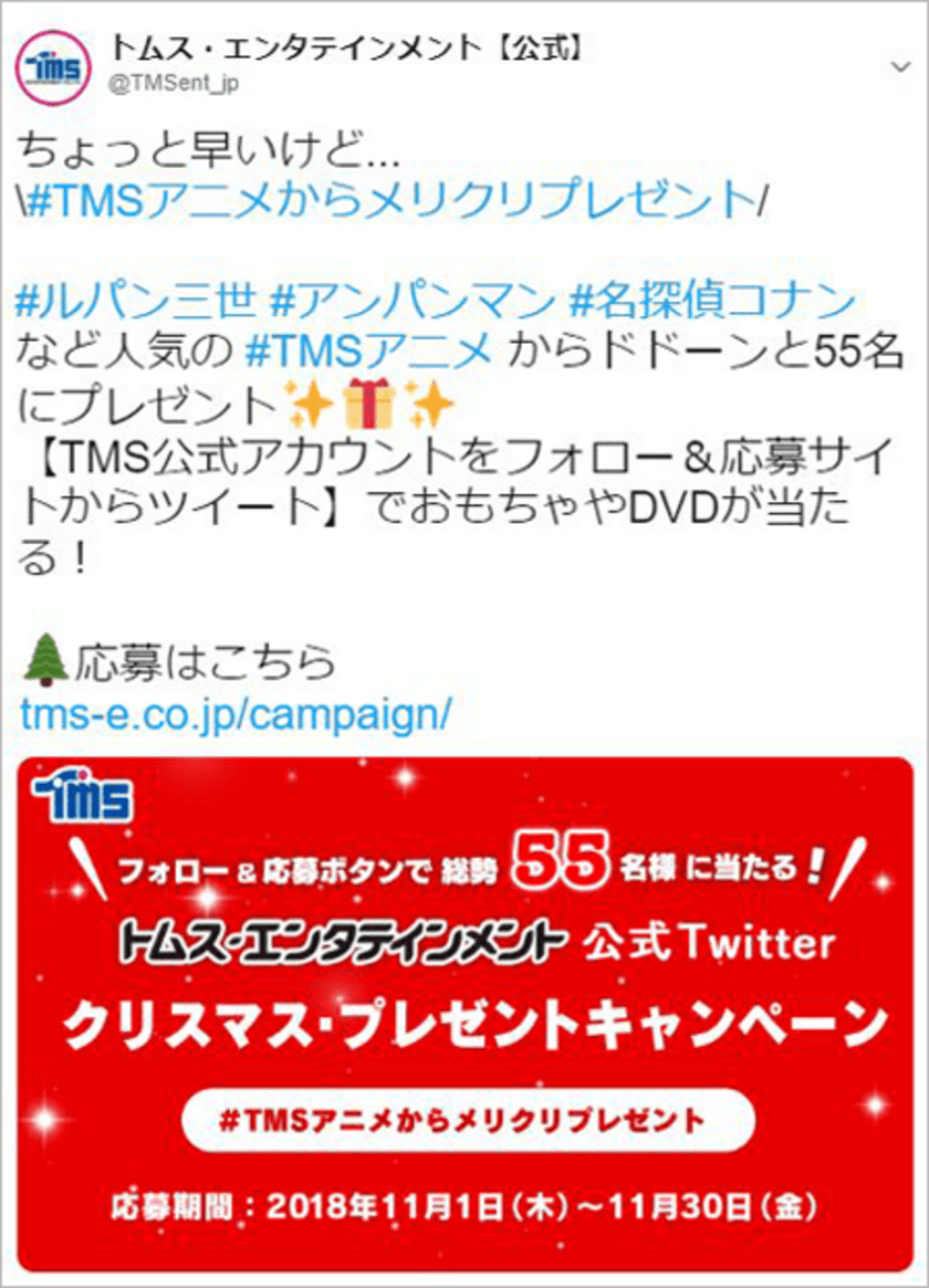 ＼フォロー＆応募ツイートで総勢55名様に当たる！／　
トムス・エンタテインメント公式Twitter
クリスマス・プレゼントキャンペーン