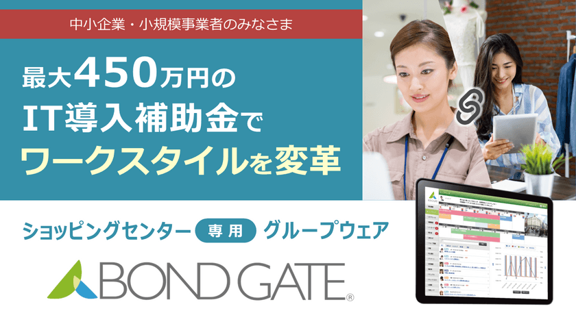 ショッピングセンター専用グループウェア「BOND GATE」　
中小企業・小規模事業者向け「IT導入補助金」対象ツールに認定！
　～ 最大450万円の補助金支援でワークスタイルを変革 ～