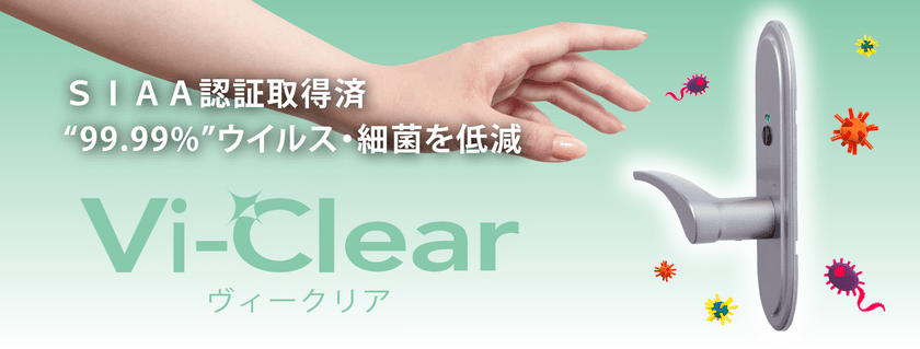 業界初！SIAA認証　
抗ウイルス・抗菌 W効果の室内用ドアノブ「Vi-Clear」
9月16日(水)発売