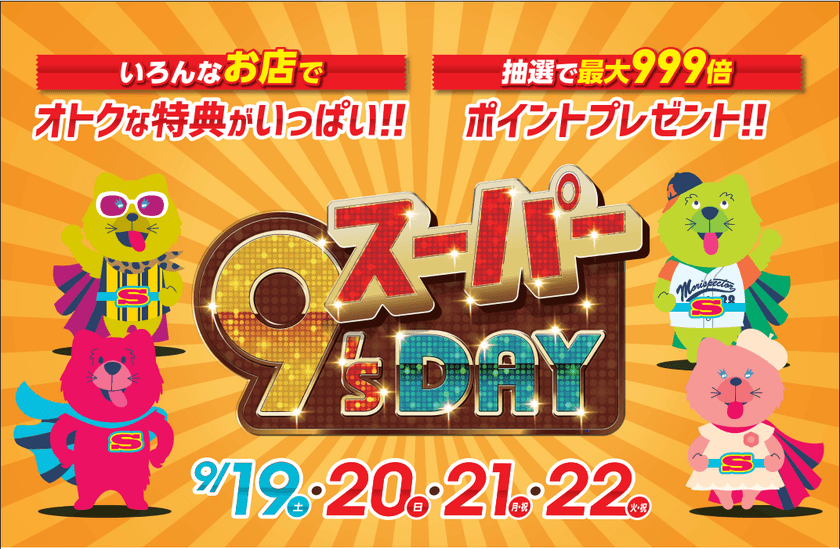 ＜キューズモールの9月のイベント＞
スーパー9’s DAY
いろんなお店でオトクな特典がいっぱい！！
抽選で最大999倍ポイントプレゼント！！
各施設でも特別なキューズデーを開催！