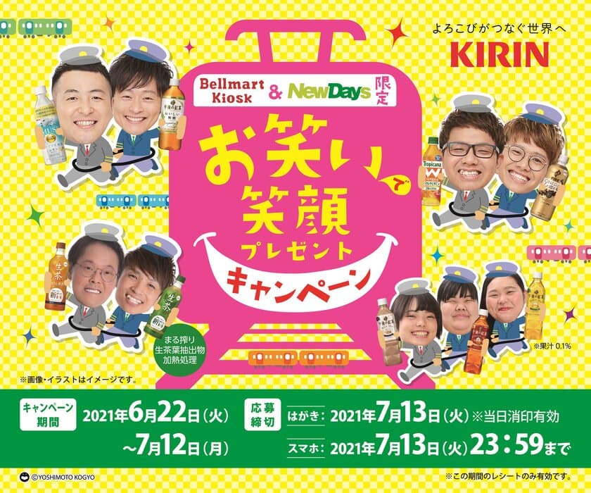 Bellmart Kiosk＆NewDays限定！
KIRINとよしもと芸人がコラボ！
お笑いで笑顔プレゼントキャンペーン