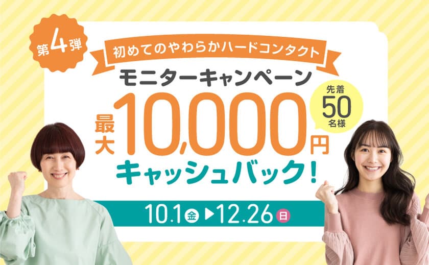 やわらかハードコンタクト使用＆アンケート回答で
最大10,000円をキャッシュバックする
「初めてのやわらかハードコンタクト 
モニターキャンペーン 2021秋」を10月1日より開催！