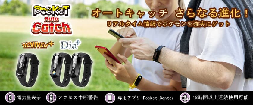 リアルタイム情報でポケモンを確実にゲット！
さらなる進化を遂げた、ポケモントレーナー向け
Pocketオートキャッチバンド『Reviver Dia Plus』販売開始！