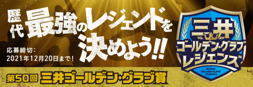 ～三井ゴールデン・グラブ賞 50回記念～
選ぶのはプロ野球ファンのあなた！
歴代受賞者の中から決める最強の守備陣　
「三井ゴールデン・グラブ レジェンズ」キャンペーン開始