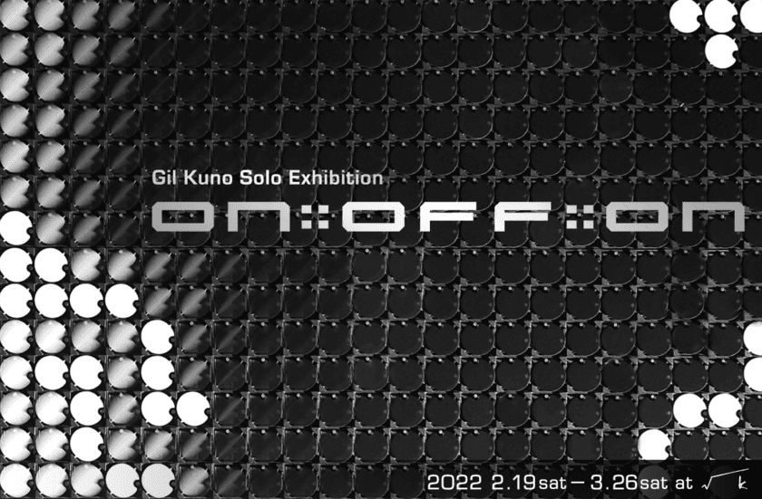 Gil Kunoの個展「ON::OFF::ON」　
2月19日より神楽坂√K Contemporaryにて開催！