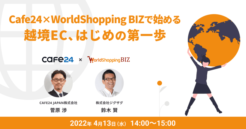 《EC事業者向け無料ウェビナー》4月13日開催　
Cafe24×WorldShopping BIZで始める越境EC、はじめの第一歩