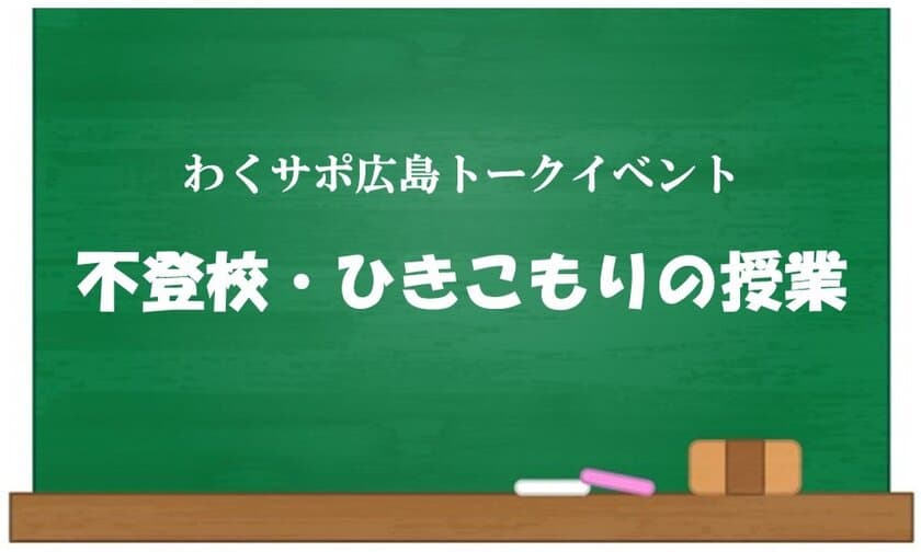 わくサポ広島トークイベント
『不登校・ひきこもりの授業』初開催！