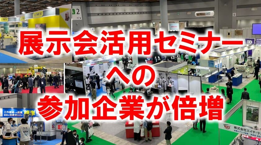 展示会活用に関するセミナーへの参加企業が倍増　
原価高も既存取引先に値上げできず、新規開拓に注力する中小企業