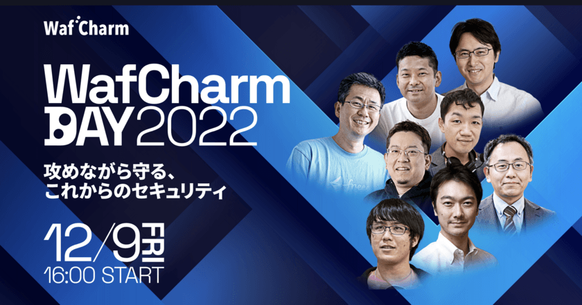 サイバーセキュリティクラウド主催のオンラインイベント
「WafCharm DAY 2022」が12月9日(金)に開催　
セキュリティ担当者やエンジニアが
いま実施しておくべきセキュリティ対策を語る