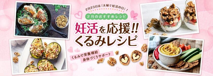 2月23日は「夫婦で妊活の日」！くるみで妊活を応援　
身体づくりをサポートする「オメガ3脂肪酸」が豊富な
くるみを使ったレシピをウェブサイトで公開