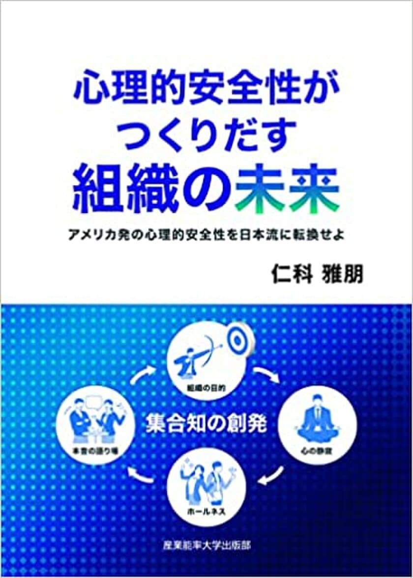 「心理的安全性がつくりだす組織の未来」
～アメリカ発の心理的安全性を日本流に転換せよ～　
3月24日に産業能率大学出版部より発売