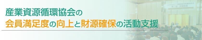 産廃業界のDX推進をテーマに産業資源循環協会の
会員満足度の向上と財源確保の活動支援を開始