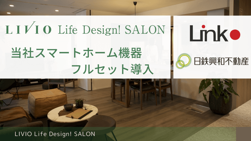 リンクジャパン、日鉄興和不動産の常設マンションサロン
LIVIO Life Design！ SALONに
スマートホーム機器をフルセットで導入