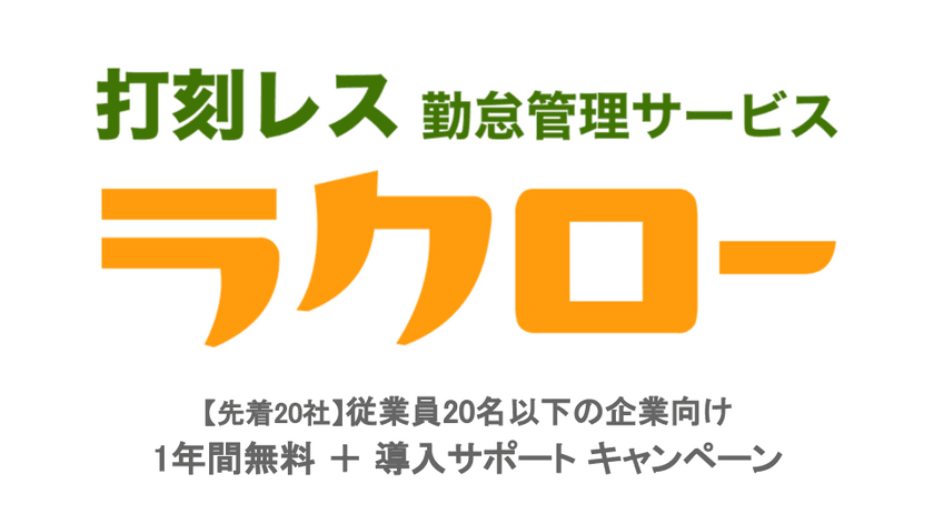 ＜先着20社限定＞打刻レス勤怠管理サービス「ラクロー」が
従業員20名以下の企業様を対象にキャンペーンを実施　
～1年間無料＋導入サポートキャンペーン～