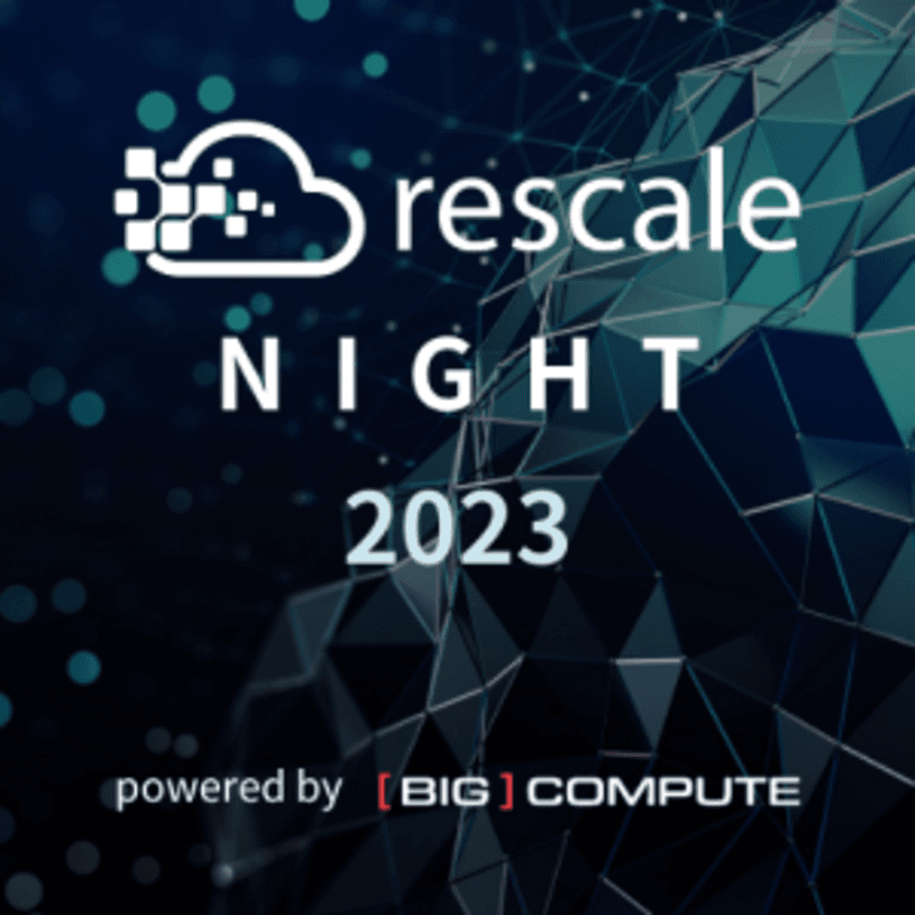 クラウドHPCリーダー Rescale 主催イベント 
「Rescale Night 2023 powered by Big Compute」を
2023年12月6日に開催