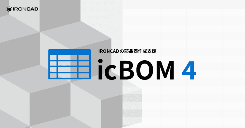 IRONCADの部品表作成アドイン「icBOM 4」を5月9日リリース　
ユーザー様の声を反映し7つの新機能を追加した新バージョン