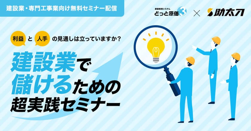 建設ドットウェブ、助太刀と共催セミナーを実施！
建設コスト高騰の中で利益を創出するための超実践テクニック