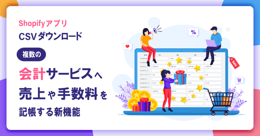 Shopifyアプリ「CSVダウンロード」に
各種会計サービスへ売上や決済手数料等を記帳できる新機能を追加