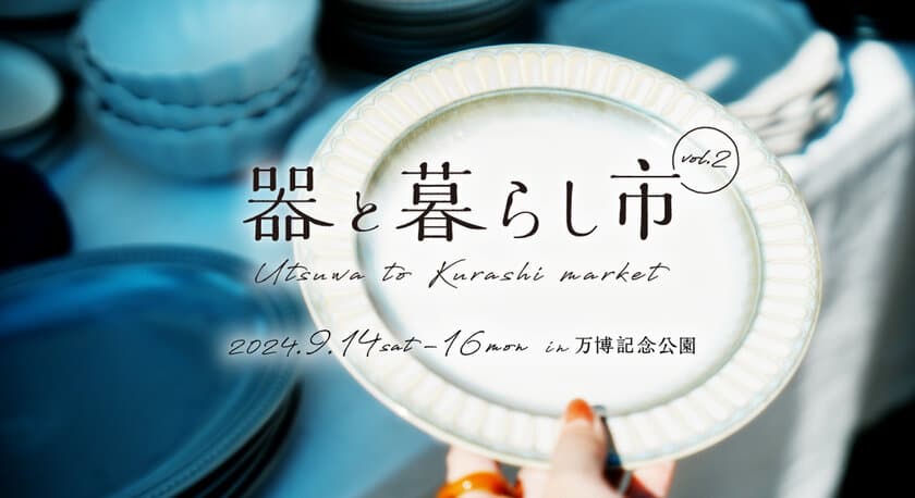 陶磁器の魅力が満載「器と暮らし市 in 万博記念公園 vol.2」を
2024年9月14日(土)～16日(月祝)に開催決定！