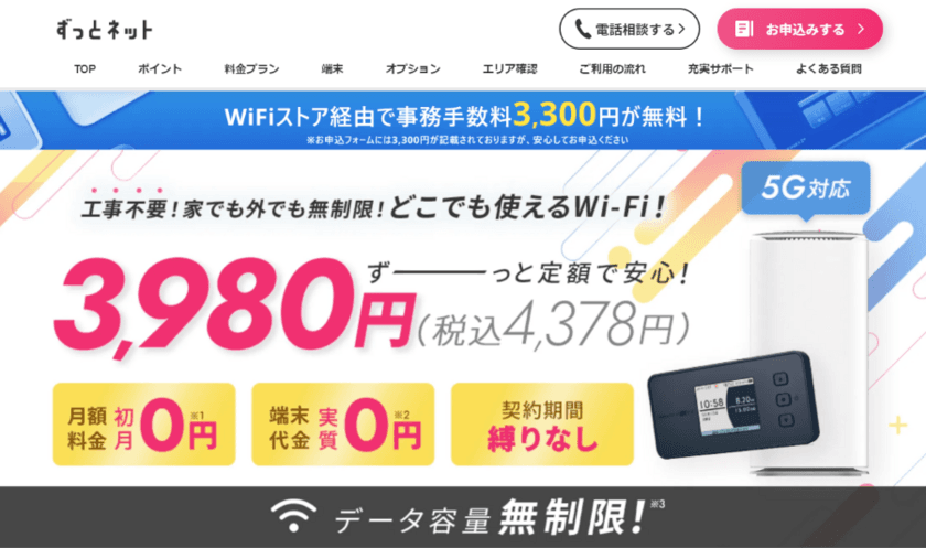 WiFiストア限定キャンペーンのお知らせ！
WiFiストアの経由で「ずっとネット」を申込むと、
3,300円の事務手数料が無料に。8月8日(木)より