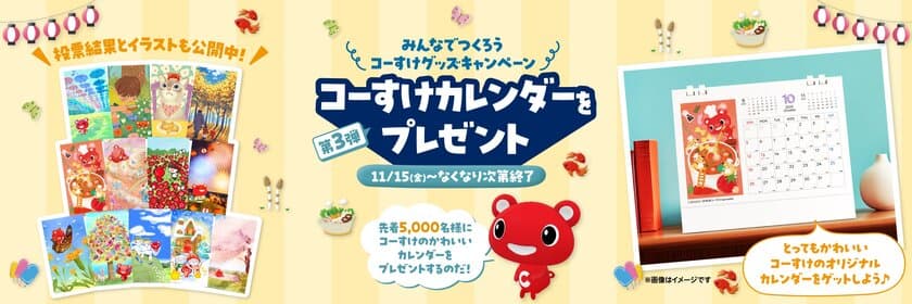 先着5,000名にＣＯ・ＯＰ共済キャラクター「コーすけ」の
かわいい卓上カレンダーをプレゼント！
みんなでつくろうコーすけグッズキャンペーン第3弾　
11月15日よりスタート