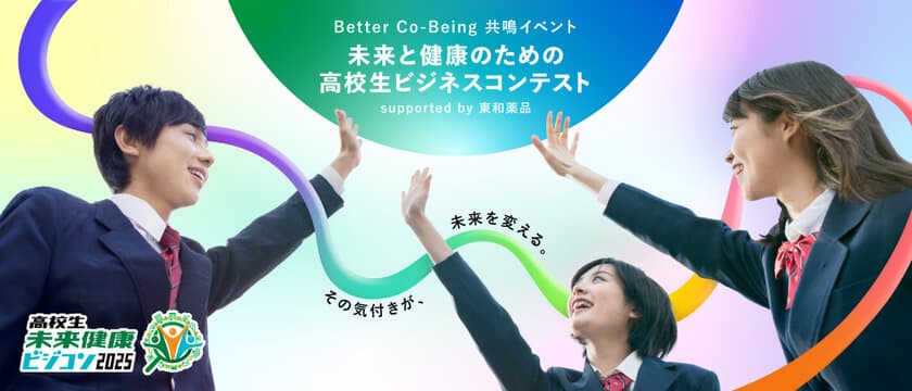 大阪・関西万博会場にて「Better Co-Being共鳴イベント
未来と健康のための高校生ビジネスコンテスト 
supported by 東和薬品」開催のお知らせ